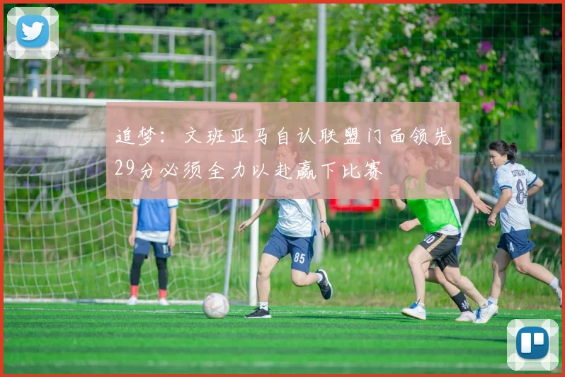 追梦：文班亚马自认联盟门面领先29分必须全力以赴赢下比赛